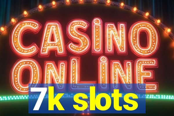 7k slots